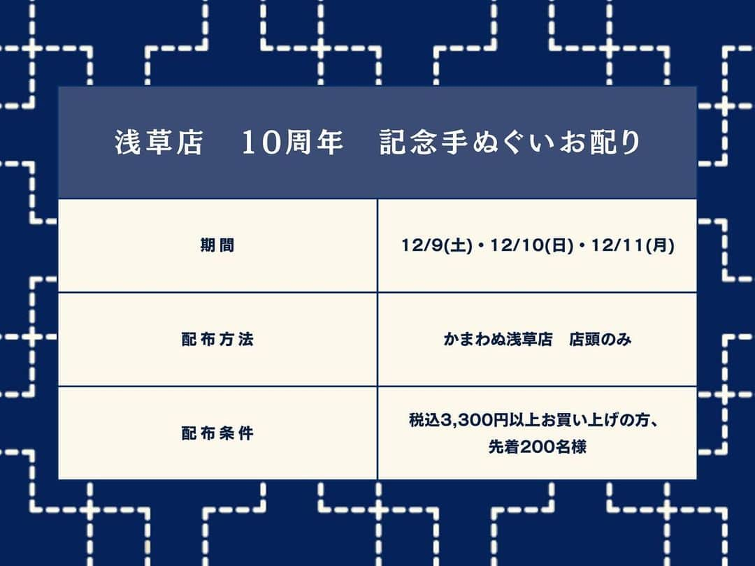 かまわぬさんのインスタグラム写真 - (かまわぬInstagram)「𝐸𝑉𝐸𝑁𝑇   【原宿店/浅草店】 周年祭 のお知らせ  いつも、かまわぬをご愛顧いただき誠にありがとうございます。おかげさまで「かまわぬ原宿店」は12月2日に23周年、「かまわぬ浅草店」は12月9日に10周年を迎えます。  これもひとえに支えてくださる皆様のおかげでございます。心より御礼申し上げます。  原宿店・浅草店にて、記念手ぬぐいのお配りをいたします。 2020年より新型コロナウィルス感染拡大に伴い、記念品プレゼントは「予約制」としておりましたが、2023年より期間中「ご来店」のお客様に限らせていただきます。  混雑時にはご入店をお待ちいただく場合がございますので、ご了承くださいますようお願い申し上げます。  ￣￣￣￣￣￣￣￣￣￣￣￣￣￣￣￣￣￣￣￣￣￣￣￣￣ 【 かまわぬ 原宿店 】  原宿店ならではの手ぬぐいを取り揃えてお待ちしております。独創的な作風が人気の陶芸家、田川亞希さんの原宿店限定 器も登場します。どうぞお楽しみに！  〈 原宿店 23周年 記念てぬぐいお配り〉 ⚫︎期　　間｜2023年12月2日(土)、3日(日)、5日(火) 計3日間　*12月4日(月)は定休日の為お休み  ⚫︎配布場所｜かまわぬ原宿店 店頭のみ  ⚫︎ 配布条件｜税込3,300円以上お買い上げの方、先着200名様  ＊記念てぬぐいは、なくなり次第終了となります。 ＊お一人様につき１枚のお渡しとなります。 ＊通信販売のご利用は対象外とさせていただきます。 ＊記念品の転売はご遠慮ください。何卒ご理解ご協力のほどお願い申し上げます。  ┈┈┈┈┈┈┈┈┈┈┈┈┈┈┈┈┈┈┈┈┈┈┈┈┈  【 かまわぬ 浅草店 】  12/9～11の3日間は10周年を記念したイベントを開催！浅草限定手ぬぐいの復刻や、墨藍染・泥染め手ぬぐい販売など楽しい企画を予定しております。詳しくは改めてお知らせいたします。  〈 浅草店 10周年 記念てぬぐいお配り〉 ⚫︎ 期　　間｜2023年12月9日（土）～12月11日（月） 計3日間  ⚫︎ 配布場所｜かまわぬ浅草店　店頭のみ  ⚫︎ 配布条件｜税込3,300円以上お買い上げの方、先着200名様  ＊記念てぬぐいは、なくなり次第終了となります。 ＊お一人様につき１枚のお渡しとなります。 ＊通信販売のご利用は対象外とさせていただきます。 ＊記念品の転売はご遠慮ください。何卒ご理解ご協力のほどお願い申し上げます。  ┈┈┈┈┈┈┈┈┈┈┈┈┈┈┈┈┈┈┈┈┈┈┈┈┈ 【お客様へのお願い】 ●マスクの着用は任意となっておりますが、混雑時は店内換気など行う場合がございます。 ●前日および当日、体調のすぐれない場合は、外出をお控えくださいますようお願い申し上げます。 ●当店、駐車スペースはございませんので、お車・自転車等でのご来店はお控えくださいますようお願い申し上げます。 ●混雑時、入場制限させていただく場合がございます。 ●店外でお待ちいただくことがございます。防寒対策をしてお越しくださいますようお願い申し上げます。  ￣￣￣￣￣￣￣￣￣￣￣￣￣￣￣￣￣￣￣￣￣￣￣￣￣ 最新情報はお店のアカウントをご覧ください  ▷ かまわぬ 原宿店　@kamawanu_harajuku   ▷ かまわぬ 浅草店　@kamawanu_asakusa   #かまわぬ #かまわぬ原宿 #かまわぬ浅草 #てぬぐい #手ぬぐい」11月16日 19時06分 - tenugui_kamawanu