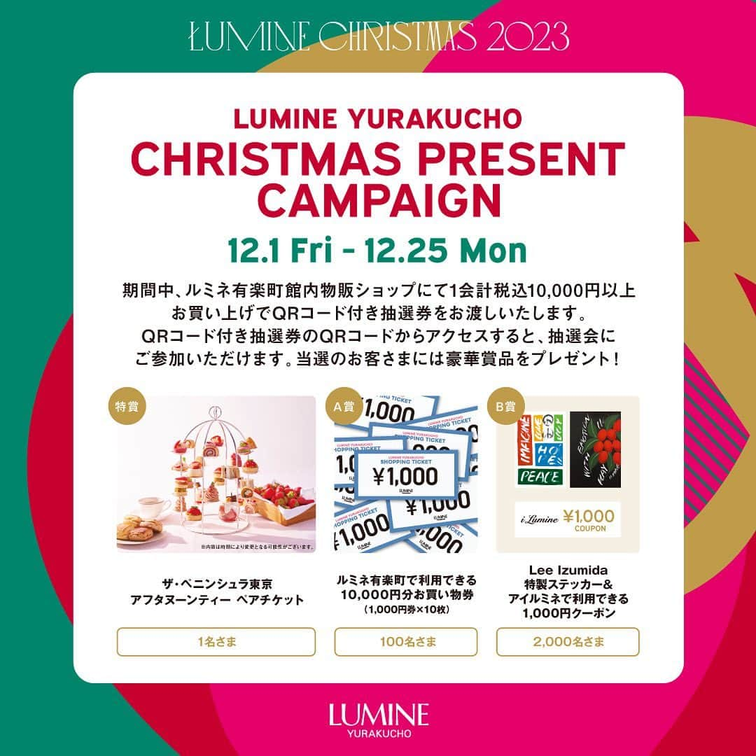 ルミネ有楽町のインスタグラム：「LUMINE YURAKUCHO CHRISTMAS★ 抽選で豪華賞品が当たる！クリスマスプレゼントキャンペーン開催！  ルミネ有楽町では、11月16日（木）～12月25日（月）の期間中、クリスマスを楽しむSPECIAL EVENTを開催！  ★CHRISTMAS PRESENT CAMPAIGN 12月1日（金）～12月25日（月）の期間中、 ルミネ有楽町物販ショップにて1会計10,000円（税込）以上のお買上でQRコード付き抽選券をお渡しいたします。QRコードから抽選サイトにアクセスいただき、当選された方には豪華賞品をプレゼント！  【日程】12月1日（金）～12月25日（月） 【賞品引換場所・期間】ルミネ1/7F　ルミネカードカウンター　11：00～21：00　 【賞品】 ・特別賞/1名さま　ザ・ペニンシュラ東京　アフタヌーンティーペアチケット ・A賞/100名さま　ルミネ有楽町でご利用いただける10,000円分お買い物券（1,000円券×10枚） ・B賞/2,000名さま　イラストレーターIzumida Lee特製ステッカー&アイルミネでご利用いただける1,000円クーポン  ルミネ有楽町でのお買い物をお楽しみいただける豪華なクリスマス抽選会です。 みなさまのご参加お待ちしております！  ★ルミネパサージュに大きなクリスマスツリーが出現！ 【期間】11月18日(土)～12月25日(月) 毎日16：00にライトアップ！ぜひお写真を撮ってクリスマス気分をお楽しみください。  ★Hale Malche Precious Market アクセサリーや雑貨を販売するハレマルシェ プレシャスマーケットを開催！ 【期間】12月2日（土）　11：00～19：00 【開催場所】1F　ルミネパサージュ　※悪天候の場合は中止となる可能性がございます。  ★CHRISTMAS WARKSHOP カラーコスメをアップサイクルしたクレヨンで、クリスマスカードを作るワークショップです♪ さらに、ご希望の方にはカラーコスメの回収も実施！ 【期間】12月10日（日）　13：00～/14:00～/15:00～/16:00～/17:00～　各回30分 【開催場所】ルミネ1/3F　下りエスカレーター横スペース イベント当日、各回先着でご参加を受付いたします！ クリスマスギフトと合わせて、ぜひ素敵なカードを作りませんか？  ★Instagram CAMPAIGN ルミネ有楽町公式Instagramではあなただけのクリスマスギフト診断を実施! 今年のクリスマスギフトはルミネ有楽町で探してみては？ 【日程】12月1日（金）～12月25日（月）  ぜひルミネ有楽町で素敵なクリスマスをお過ごしください！  #lumine #lumineyurakucho #ルミネ #ルミネ有楽町 #otonalumine #クリスマス #christmas」