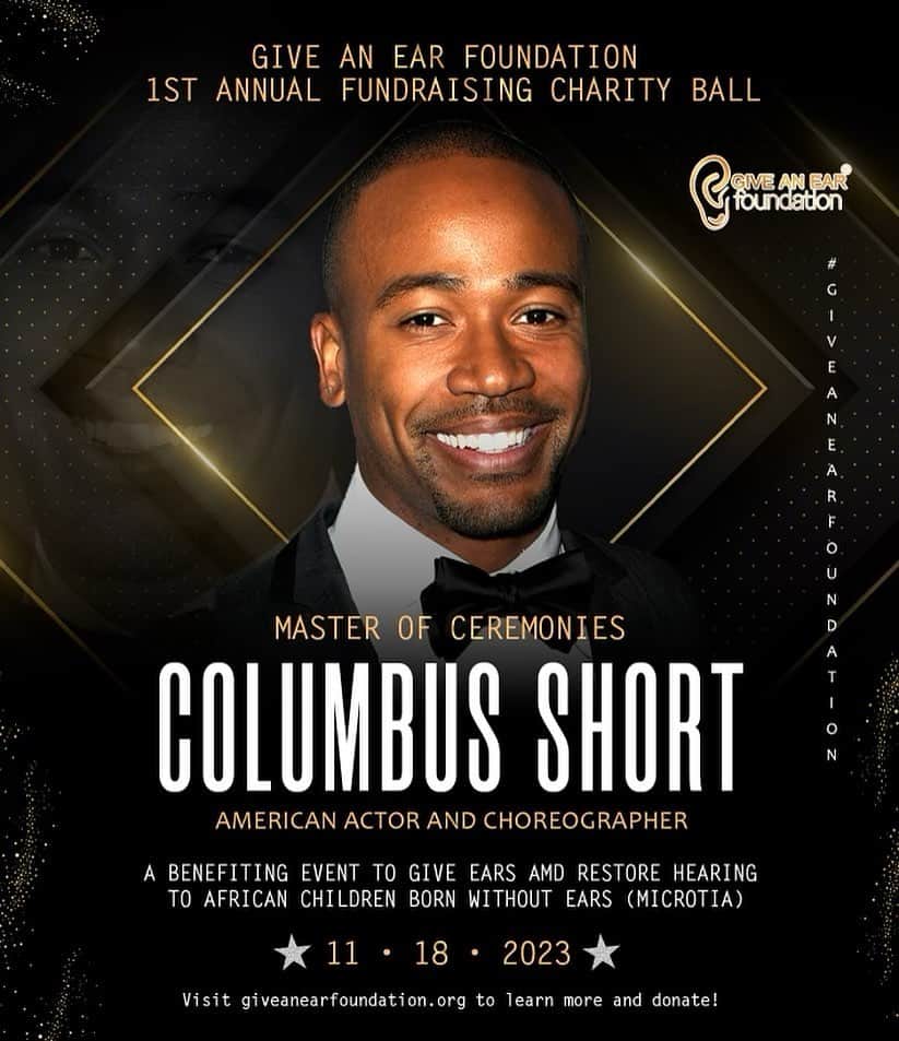 のインスタグラム：「We are so excited to announce Give An Ear Foundation 1st Annual Fundraising Charity Ball Live on Nov 18th, 2023, Hosted by American Actor and Choreographer Columbus Short! ❤️💫 @officialcshort   This years Gala promises to be an unforgettable evening of philanthropy, entertainment and truly giving back!  A Benefiting Event To Give Ears And Restore Hearing To African Children Born Without Ears (Microtia).  • RED CARPET OPENS AT 5PM • 6:00 PM - 10:00 PM Dinner & Live Auction  RSVP at giveanearfoundation.org  For More Information contact (424)-835-1057 or visit the website giveanearfoundation.org to donate and learn more!  Powered By Top Dreams Universal  #Microtia #KidsofHope #Fundraising #Africa #Love #losangeles #microtia @violantokazi @ceonoaho @balloondecorla @iconphotographiqs @mikesyllaofficial @femzow @247liveculture @femzow @gentelsharrie @mikesyllacouture.la @oticonmedical @cochlearamericas @cochlear_global @medel_global @medel_usa @nelsonmandelafoundationsa @rochelle_g9」